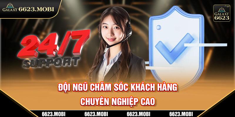 Đội ngũ chăm sóc khách hàng có tính chuyên nghiệp cao